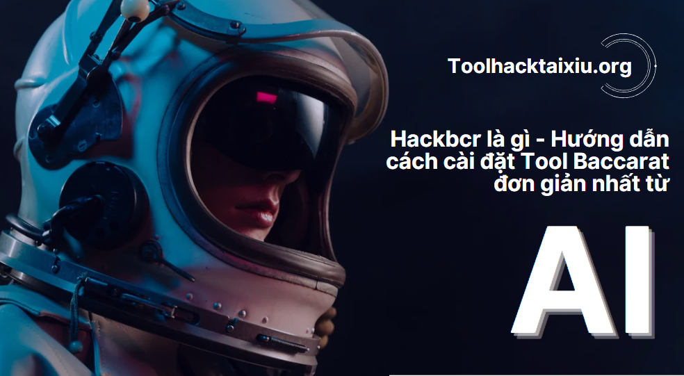 Hackbcr là gì - Hướng dẫn cách cài đặt Tool Baccarat đơn giản nhất